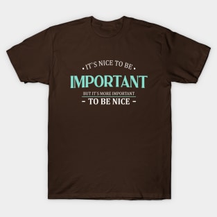 It is nice to be important but it is more important to be nice | Nice Person T-Shirt